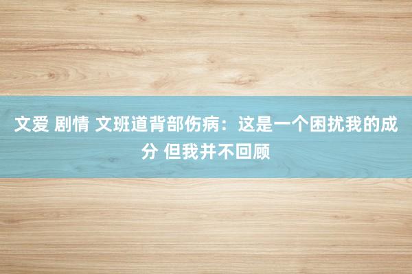 文爱 剧情 文班道背部伤病：这是一个困扰我的成分 但我并不回顾