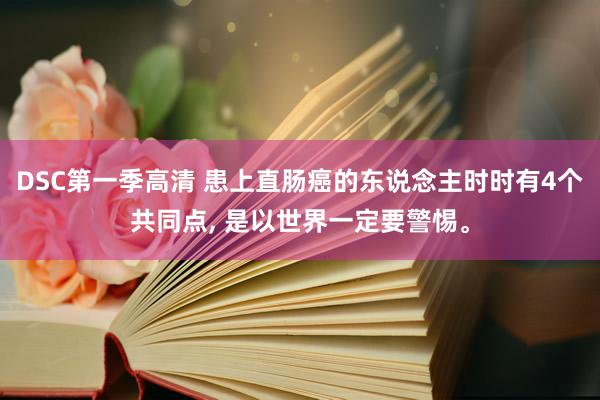 DSC第一季高清 患上直肠癌的东说念主时时有4个共同点， 是以世界一定要警惕。