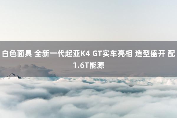 白色面具 全新一代起亚K4 GT实车亮相 造型盛开 配1.6T能源