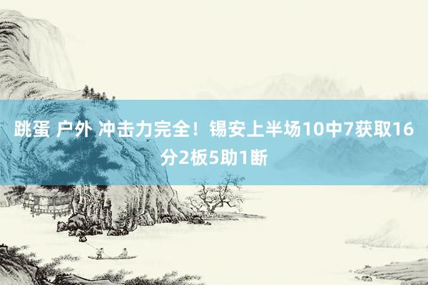 跳蛋 户外 冲击力完全！锡安上半场10中7获取16分2板5助1断